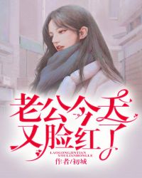 老公今天又脸红了 老公今天又脸红了