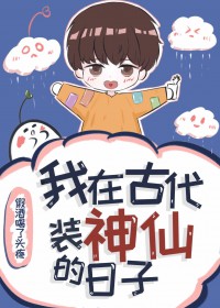 我在古代装神仙的日子 我在古代装神仙的日子
