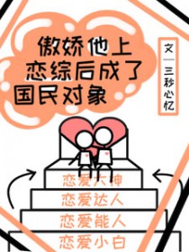 傲娇他上恋综后成了国民对象 傲娇他上恋综后成了国民对象