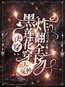 快穿:黑莲花穿大冤种,炸翻全场 快穿:黑莲花穿大冤种,炸翻全场
