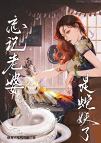 忘记老婆是蛇妖了 忘记老婆是蛇妖了