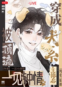 穿越成犬系主播后被顶流一见钟情 穿越成犬系主播后被顶流一见钟情