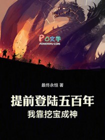 提前登陆五百年,我靠挖宝成神 提前登陆五百年,我靠挖宝成神
