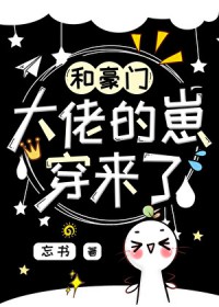 和豪门大佬的崽穿来了 和豪门大佬的崽穿来了
