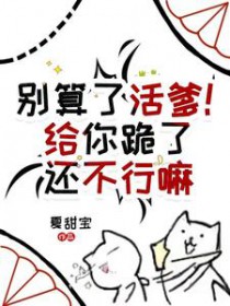 别算了活爹!给你跪了还不行嘛 别算了活爹!给你跪了还不行嘛