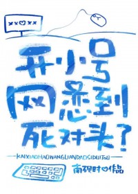 开小号网恋到死对头 开小号网恋到死对头