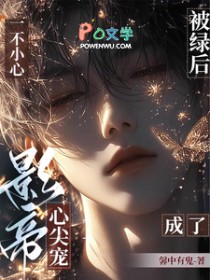 被绿后,一不小心成了影帝心尖宠 被绿后,一不小心成了影帝心尖宠