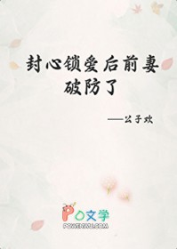 封心锁爱后前妻破防了 封心锁爱后前妻破防了