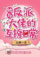 她与反派大佬的互撩日常 她与反派大佬的互撩日常