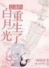 总裁的白月光重生了 总裁的白月光重生了