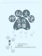 神秘大佬在线养猫 完结+番外 神秘大佬在线养猫 完结+番外