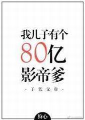 我儿子有个八十亿影帝爹 番外完结 我儿子有个八十亿影帝爹 番外完结
