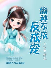 偷种不成反成宠 偷种不成反成宠