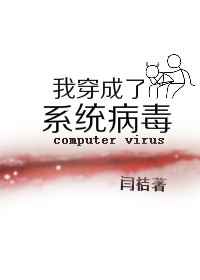 我穿成了系统病毒 完结+番外 我穿成了系统病毒 完结+番外