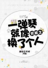 穿越之一弹琴就像换了个人 穿越之一弹琴就像换了个人