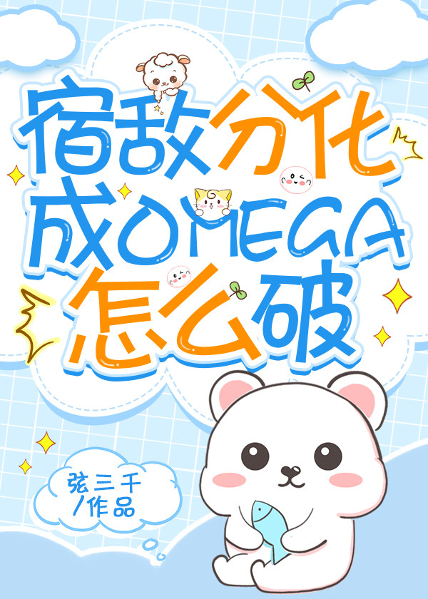 宿敌分化成了omega怎么破 宿敌分化成了omega怎么破