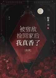 被宿敌捡回家后我真香了 被宿敌捡回家后我真香了