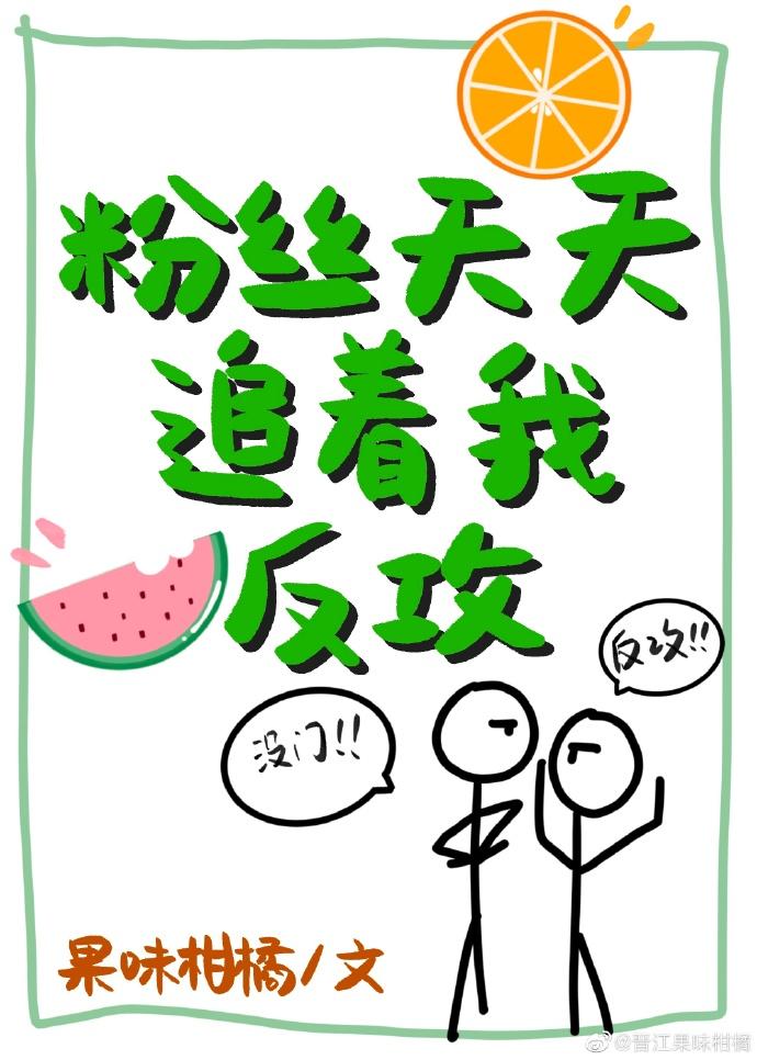 粉丝天天追着我反攻 粉丝天天追着我反攻