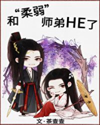 和“柔弱”师弟HE了 和“柔弱”师弟HE了