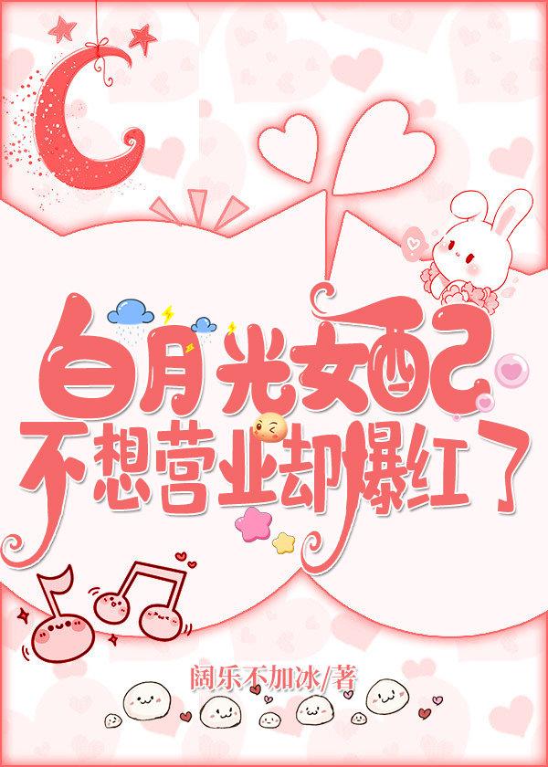 白月光女配不想营业却爆红了 白月光女配不想营业却爆红了