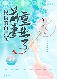 权臣的白月光前妻重生了 权臣的白月光前妻重生了