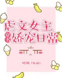 虐文女主娇宠日常 虐文女主娇宠日常