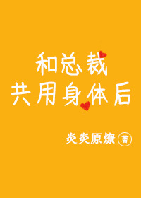 和总裁共用身体后 和总裁共用身体后