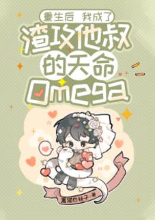 重生后我成了渣攻他叔的天命Omega 重生后我成了渣攻他叔的天命Omega