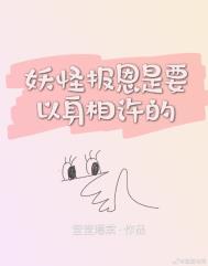 妖怪报恩是要以身相许的 妖怪报恩是要以身相许的