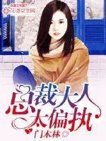 总裁大人太偏执 总裁大人太偏执