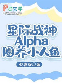 星际战神Alpha圈养小人鱼 星际战神Alpha圈养小人鱼