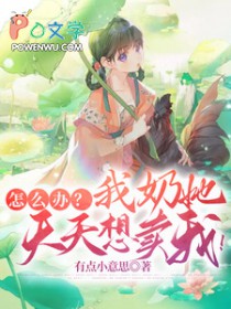 怎么办?我奶她天天想卖我 怎么办?我奶她天天想卖我